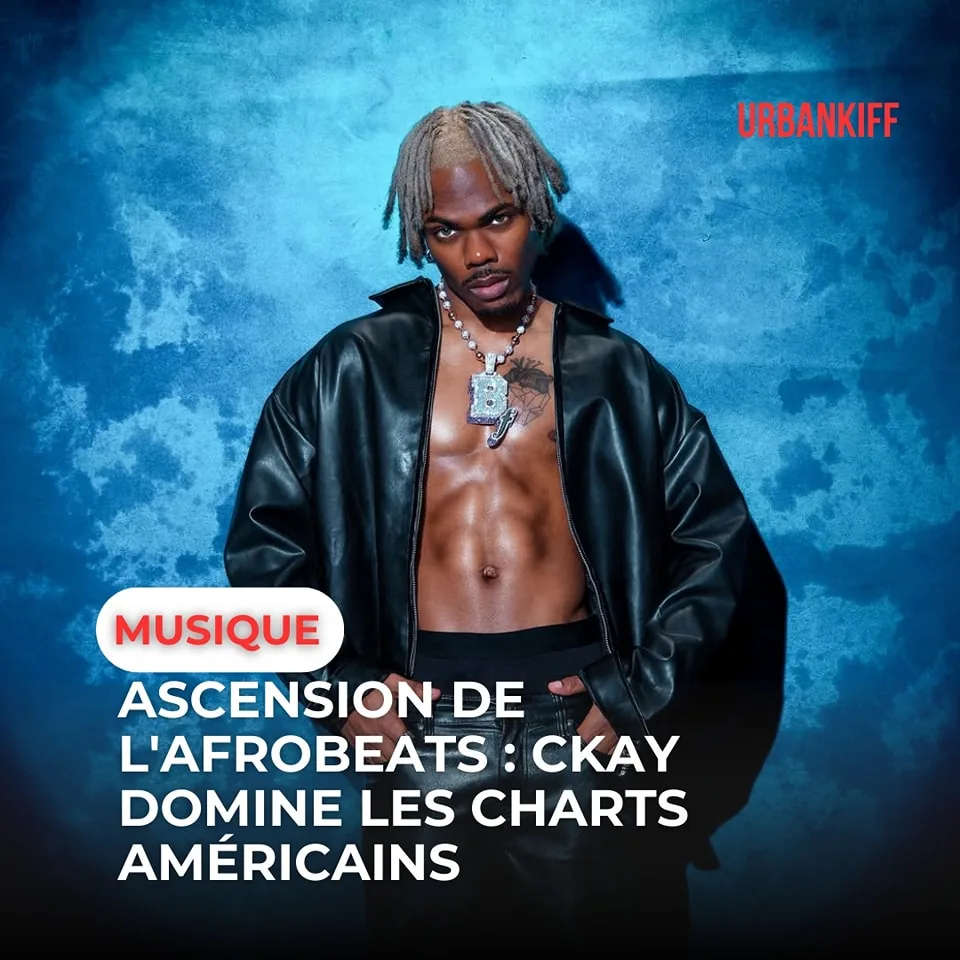 ASCENSION DE L'AFROBEATS : CKAY DOMINE LES CHARTS AMÉRICAINS