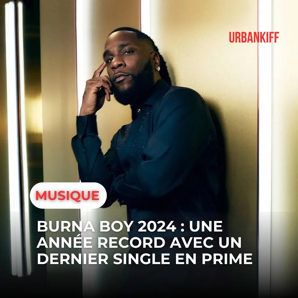 BURNA BOY 2024 : UNE ANNÉE RECORD AVEC UN DERNIER SINGLE EN PRIME